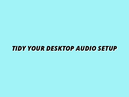 how to set up a tidy desktop audio configuration