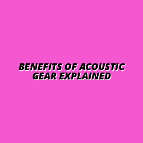 understanding the benefits of acoustic gear