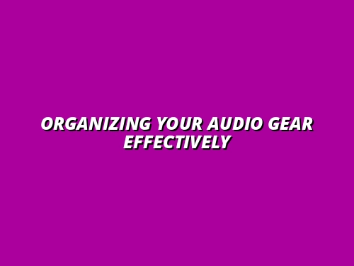 best practices for organizing audio gear