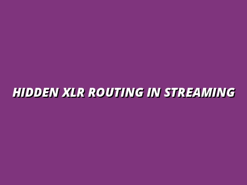 streaming setups with hidden XLR routing