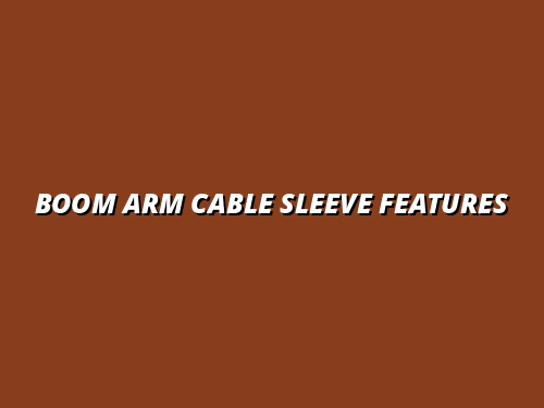 top features of boom arm cable sleeves