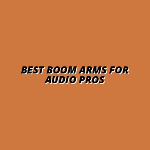 Best Boom Arms for Audio Pros