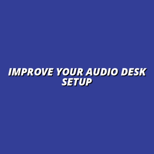 Improve Your Audio Desk Setup