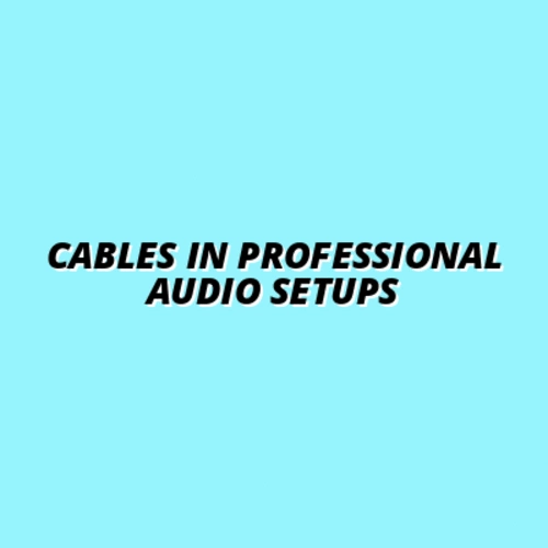 the role of cables in professional audio setups