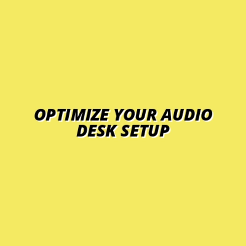 how to optimize your audio desk layout